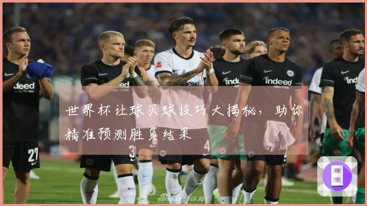 世界杯让球买球技巧大揭秘，助你精准预测胜负结果